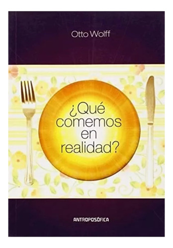 Libro ¿ Qué Comemos En Realidad ? Antroposofica Wolff Papel