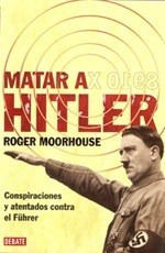 Matar A Hitler Conspiraciones Y Atentados Contra El Fuhrer