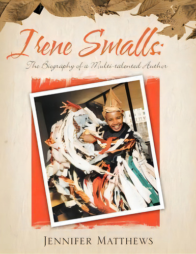Irene Smalls : The Biography Of A Multi-talented Author, De Jennifer Matthews. Editorial Xlibris, Tapa Blanda En Inglés