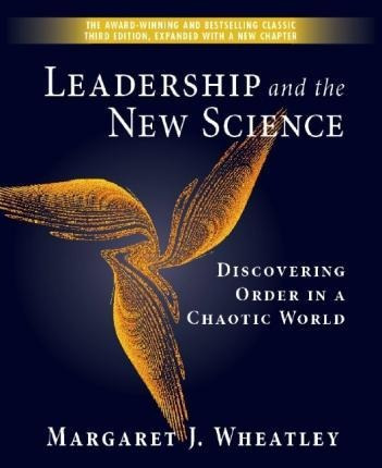 Leadership And The New Science: Discovering Order In A Ch...