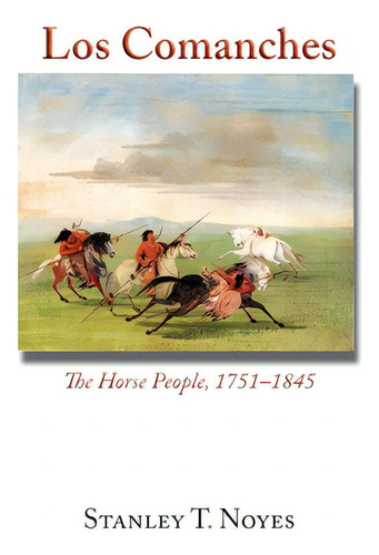 Los Comanches: The Horse People, 1751-1845, De Noyes, Stanley T.. Editorial Sunstone Pr, Tapa Blanda En Inglés