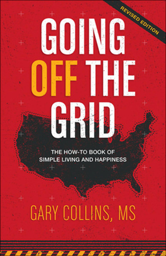 Going Off The Grid: The How-to Book Of Simple Living And Hap