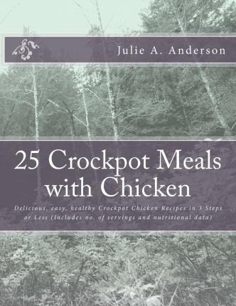 Libro 25 Crockpot Meals With Chicken : Delicious, Easy, H...