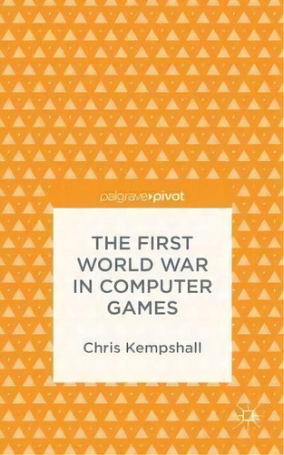 The First World War In Computer Games, De Chris Kempshall. Editorial Palgrave Macmillan, Tapa Dura En Inglés