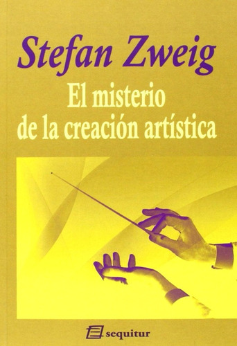 El Misterio De La Creación Artística, Stefan Zweig, Sequitur