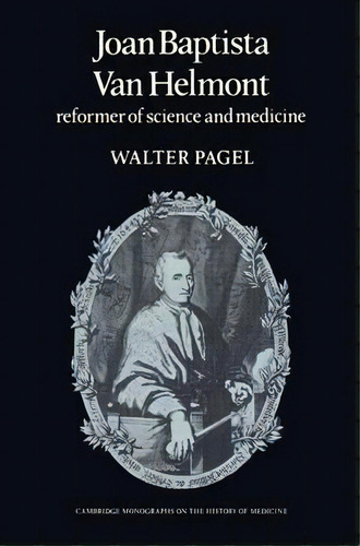 Cambridge Studies In The History Of Medicine: Joan Baptista Van Helmont: Reformer Of Science And ..., De Walter Pagel. Editorial Cambridge University Press, Tapa Blanda En Inglés