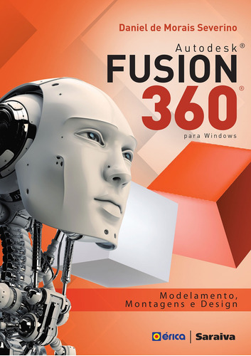 Autodesk® Fusion 360: Modelamento, montagens e design, de Severino, Daniel de Morais. Editora Saraiva Educação S. A., capa mole em português, 2018