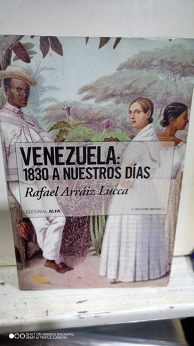 Libro Venezuela: 1830 A Nuestros Días. Rafael Arraiz Lucca