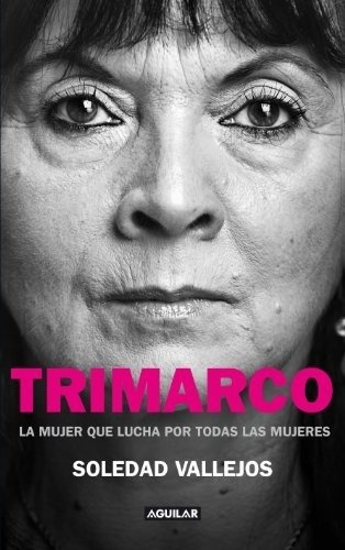 Trimarco. La Mujer Que Lucha Por Todas Las Mujeres