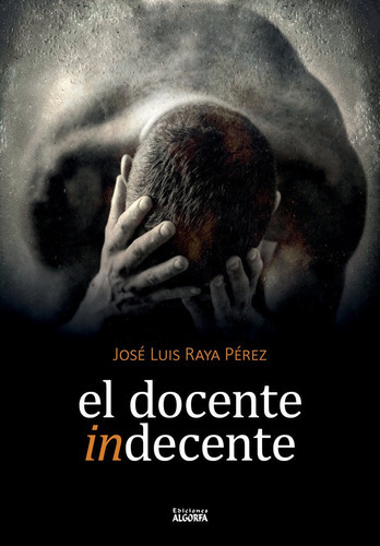 El Docente Indecente, De Raya Pérez, José Luis. Editorial Ediciones Algorfa, Tapa Blanda En Español