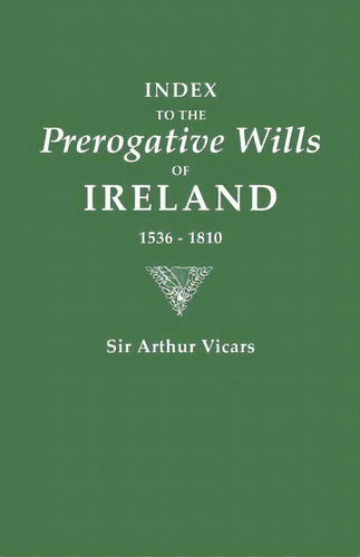 Index To The Prerogative Wills Of Ireland 1536-1810, De Arthur Vicars. Editorial Clearfield, Tapa Blanda En Inglés