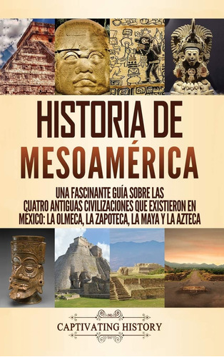 Libro: Historia De Mesoamérica: Una Fascinante Guía Sobre La