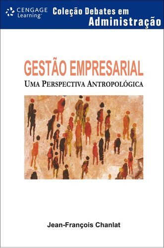 Gestão empresarial: Uma perspectiva antropológica, de Chanlat, Jean-François. Série Debates em administração Editora Cengage Learning Edições Ltda., capa mole em português, 2010