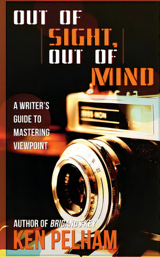 Out Of Sight, Out Of Mind: A Writer's Guide To Mastering Viewpoint, De Pelham, Ken. Editorial Lightning Source Inc, Tapa Blanda En Inglés