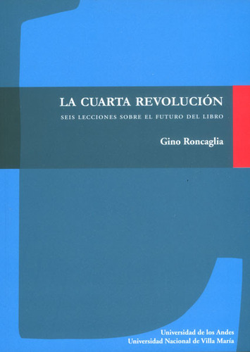 Cuarta Revolución. Seis Lecciones Sobre El Futuro Del Libr, De Gino Roncaglia. Serie 9587742367, Vol. 1. Editorial U. De Los Andes, Tapa Blanda, Edición 2015 En Español, 2015