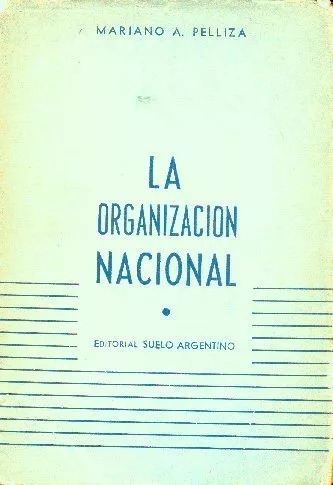 Mariano A. Pelliza: La Organización Nacional