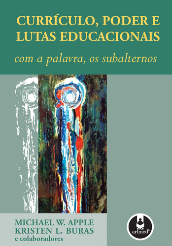 Currículo, Poder e Lutas Educacionais: Com a Palavra, os Subalternos, de Apple, Michael W.. Editorial Penso Editora Ltda., capa mole em português, 2007