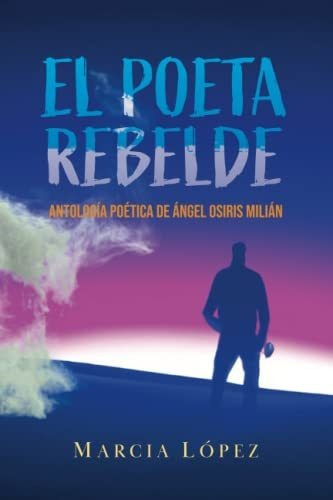 Libro : El Poeta Rebelde - Lopez, Marcia