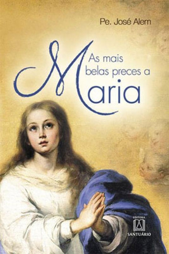 As Mais Belas Preces A Maria, De Alem, Pe. José. Editora Santuario, Capa Mole