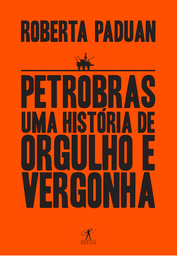 Petrobras: Uma história de orgulho e vergonha, de Paduan, Roberta. Editora Schwarcz SA, capa mole em português, 2016