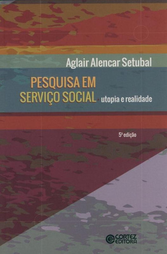 Pesquisa em serviço social: utopia e realidade, de Setubal, Aglair Alencar. Cortez Editora e Livraria LTDA, capa mole em português, 2018