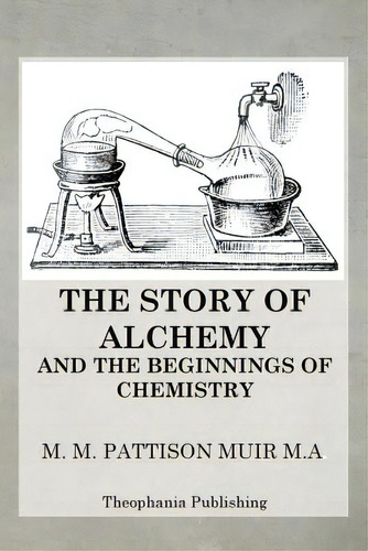 The Story Of Alchemy And The Beginnings Of Chemistry, De Muir, M. M. Pattison. Editorial Createspace, Tapa Blanda En Inglés