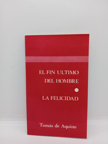 El Fin Último Del Hombre - La Felicidad - Tomás De Aquino