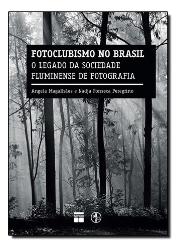 Fotoclubismo No Brasil: O Legado Da Sociedade Flum, De Angela / Peregrino Magalhaes. Editora Senac Em Português