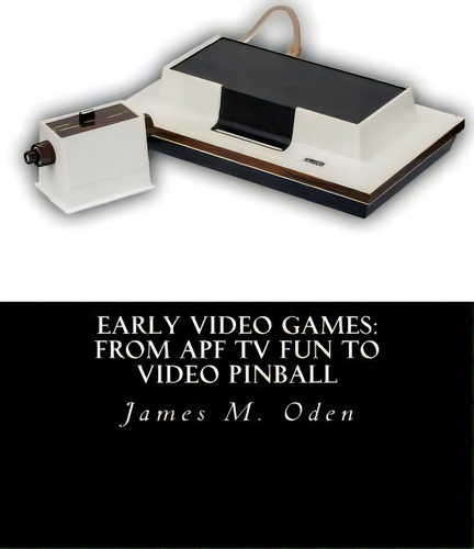 Early Video Games, De James M Oden. Editorial Createspace Independent Publishing Platform, Tapa Blanda En Inglés