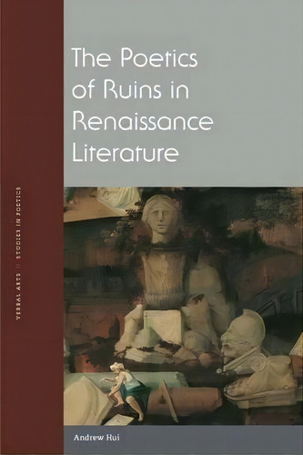 The Poetics Of Ruins In Renaissance Literature, De Andrew Hui. Editorial Fordham University Press, Tapa Dura En Inglés
