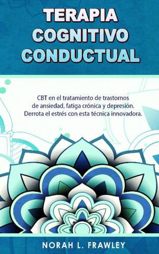 Libro: Terapia Cognitivo Conductual: Cbt En El Tratamiento D