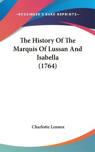 The History Of The Marquis Of Lussan And Isabella (1764), De Lennox, Charlotte. Editorial Kessinger Pub Llc, Tapa Dura En Inglés