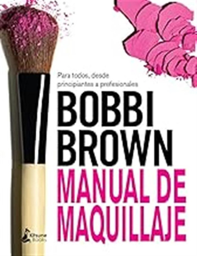 Manual De Maquillaje De Bobbi Brown: Para Todos, Desde Princ