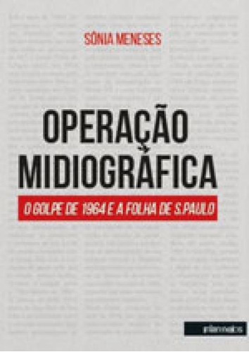 Operaçao Midiografica: O Golpe De 1964 E A Folha De S. Paulo, De Meneses, Sonia. Editora Intermeios, Capa Mole, Edição 1ª Edição - 2017 Em Português