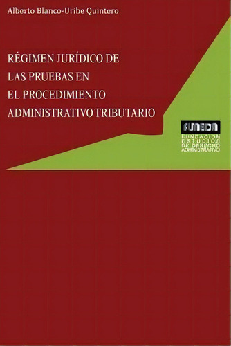Regimen Juridico De Las Pruebas En El Procedimiento Administrativo Tributario, De Alberto Blanco-uribe Quintero. Editorial Fundacion Estudios De Derecho Administrativo, Tapa Blanda En Español