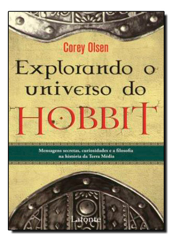 Explorando O Universo Do Hobbit: Mensagens Secretas, Curiosidades E A Filosofia Na Historia Da Terra Media, De Corey Olsen. Editora Lafonte, Capa Mole Em Português, 2012 (Usado)