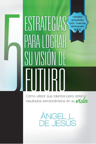 Libro: 5 Estrategias Para Lograr Su Visión De Futuro: Como U