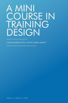 Libro A Mini Course In Training Design - William A Welch ...