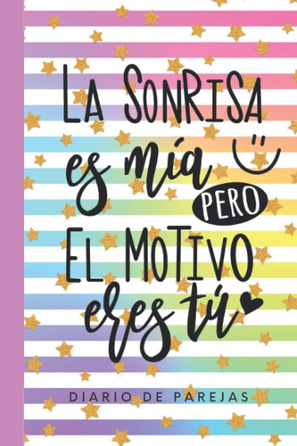 Libro: La Sonrisa Es Mia Pero El Motivo Eres Tu -diario De P