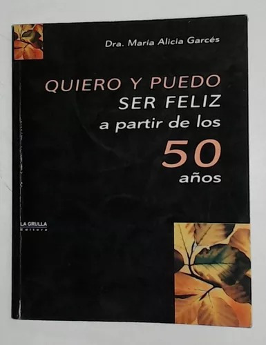 Quiero Y Puedo Ser Feliz A Partir De Los 50 Años - Garces