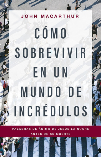 Como Sobrevivir En Un Mundo De Incrédulos, De John Macarthur. Editorial Portavoz, Tapa Blanda En Español, 2019
