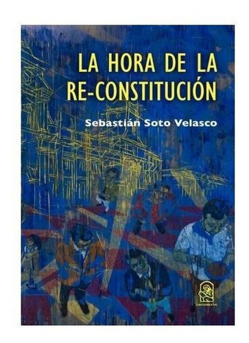 La Hora De La Re-constitución / Sebastian Soto Velasco