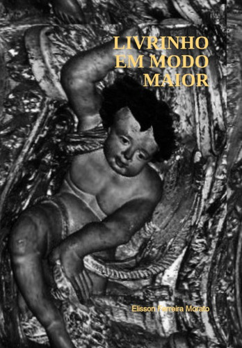 Livrinho Em Modo Maior, De Elisson Ferreira Morato. Série Não Aplicável, Vol. 1. Editora Clube De Autores, Capa Mole, Edição 1 Em Português, 2021