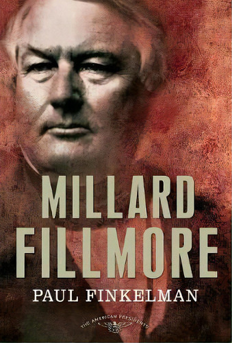 Millard Fillmore : The 13th President, 1850 - 1853, De Paul Finkelman. Editorial Times Books, Tapa Dura En Inglés