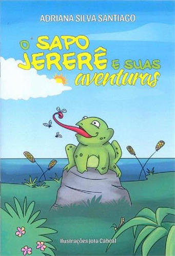 O Sapo Jerere E Suas Aventuras, De Adriana Silva Santiago. Editorial Scortecci, Capa Mole, Edição 1 Em Português, 2019