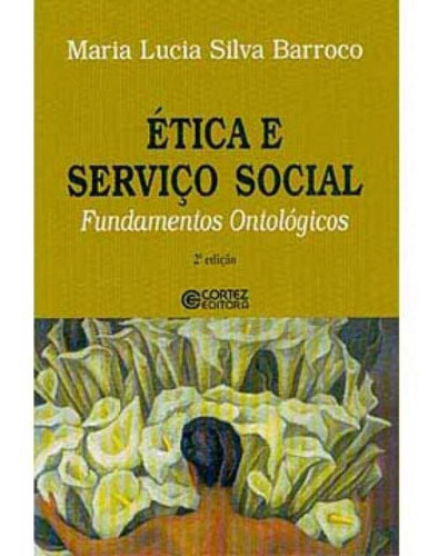 Ética E Serviço Social: Fundamentos Ontológicos, De Barroco, Maria Lucia Silva. Editora Cortez, Capa Mole, Edição 4ª Edição - 2006 Em Português