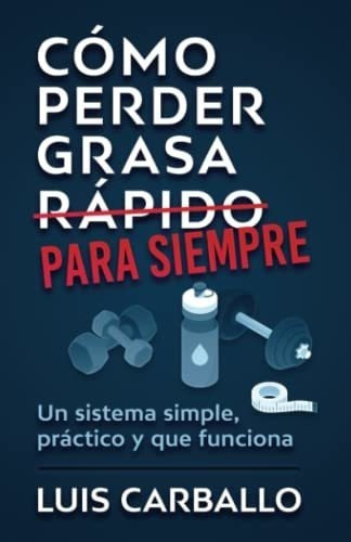 o Perder Grasa Para Siempre Un Sistema Simple,.., de Carballo, L. Editorial Independently Published en español