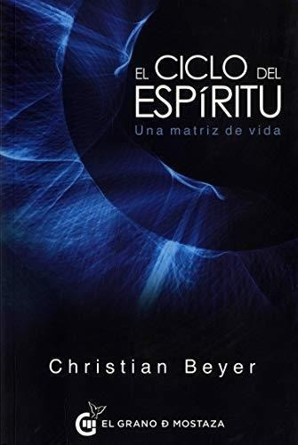 El Ciclo Del Espiritu Una Matriz De Vida  Christian Beyer