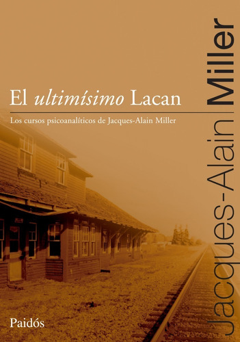 El Ultimisimo Lacan - Jacques Alain Miller- Paidos