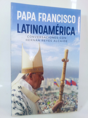 Papa Francisco Latinoamérica - Hernán Reyes Alcaide- Planeta